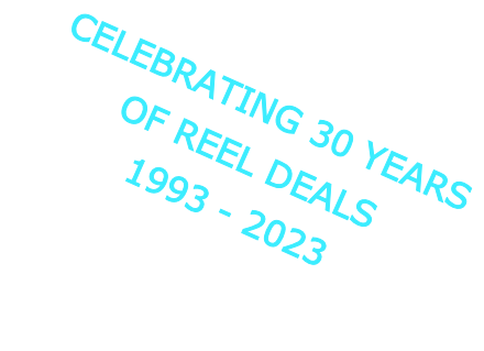 CELEBRATING 30 YEARS  OF REEL DEALS 1993 - 2023